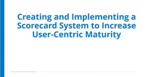 Creating-and-Implementing-a-Scorecard-System-to-Increase-User-Centric-Maturity-kc19