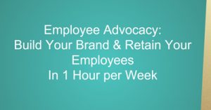 Employee-Advocacy-Build-Your-Brand-Retain-Your-Employees-in-One-Hour-a-Week-chi19