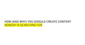 How-and-Why-You-Should-Create-Content-Nobody-is-Searching-For-isum19