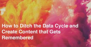 How-to-Ditch-the-Data-Cycle-and-Create-Content-that-Gets-Remembered-2021