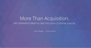 More-Than-Acquisition-Why-Marketers-Need-to-Own-the-Entire-Customer-Journey