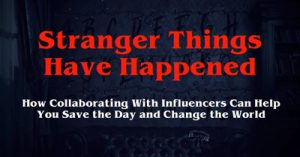 Stranger-Things-Have-Happened-How-Collaborating-with-Influencers-Can-Help-You-Save-the-Day-Change-the-World-mpls19