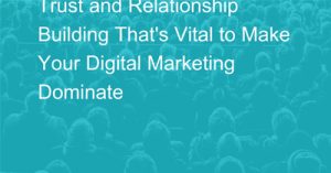 Trust-and-Relationship-Building-Thats-Vital-to-Make-Your-Digital-Marketing-Dominate