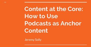 content-at-the-core-how-to-use-podcasts-as-your-anchor-content-portland-2018