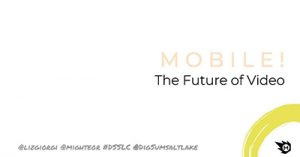creating-video-for-the-mobile-focused-future-slc-2018