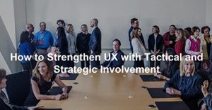 how-to-strengthen-ux-with-tactical-and-strategic-involvement-seattle-2018