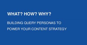 what-how-why-building-query-personas-to-power-your-content-strategy-dc-2017